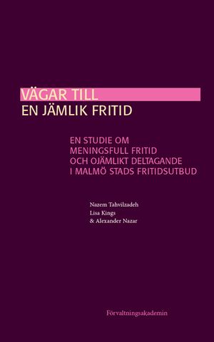 Vägar till en jämlik fritid: En studie om meningsfull fritid och ojämlikt deltagande i Malmö stads fritidsutbud | 1:a upplagan