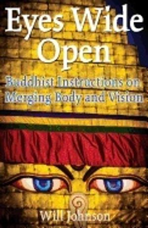 Eyes Wide Open : Buddhist Instructions on Merging Body and Vision