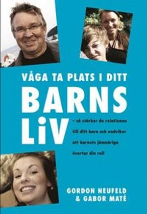 Våga ta plats i ditt barns liv : så stärker du relationen till ditt barn och undviker att barnets jämnåriga övertar din roll | 1:a upplagan