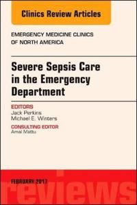 Severe sepsis care in the emergency department, an issue of emergency medic | 0:e upplagan