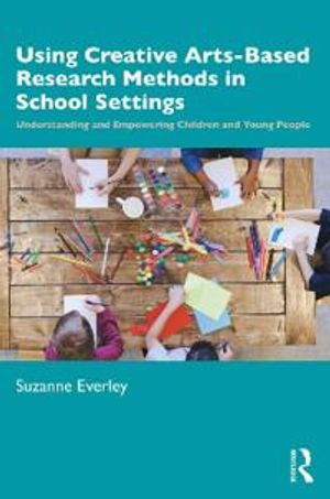 Using Creative Arts-Based Research Methods in School Settings | 1:a upplagan