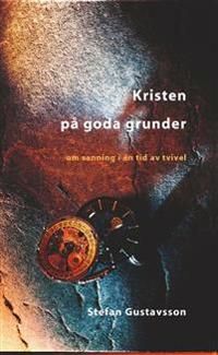 Kristen på goda grunder : om sanning i en tid av tvivel | 3:e upplagan