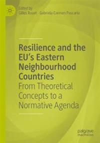 Resilience and the EU's Eastern Neighbourhood Countries: From Theoretical Concepts to a Normative Agenda