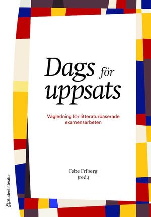 Dags för uppsats - Vägledning för litteraturbaserade examensarbeten | 4:e upplagan