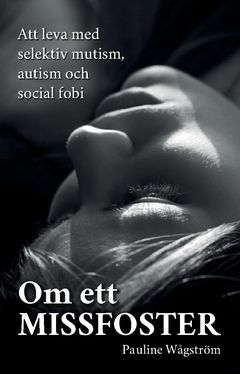 Om ett missfoster : Att leva med selektiv mutism, autism och social fobi | 0:e upplagan
