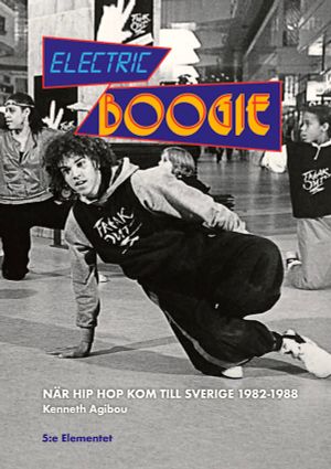 Electric Boogie När Hip Hop kom till Sverige 1982-1988 | 1:a upplagan