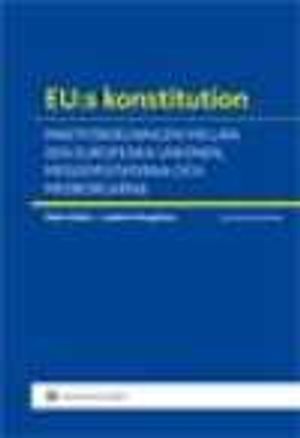 EU:s konstitution : maktfördelningen mellan den europeiska unionen, medlemsstaterna och medborgarna | 7:e upplagan