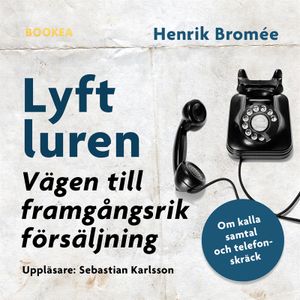 Lyft luren - bli framgångsrik : om kalla samtal och telefonskräck