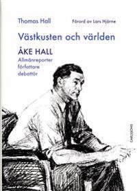 Västkusten och världen - Åke Hall : allmänreporter, författare, debattör