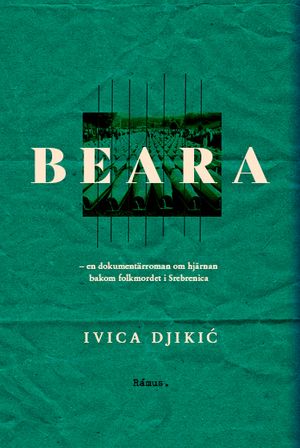 Beara - en dokumentärroman om hjärnan bakom folkmordet i Srebrenica | 1:a upplagan