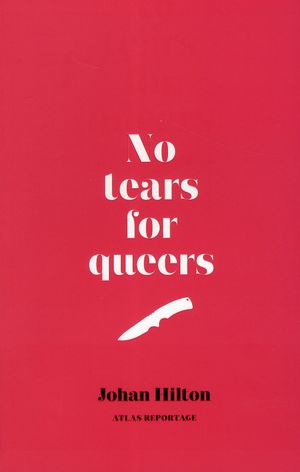 No tears for queers : Ett reportage om män, bögar och hatbrott | 1:a upplagan