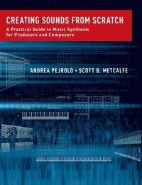 Creating Sounds from Scratch: A Practical Guide to Music Synthesis for Producers and Composers