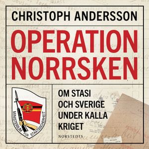 Operation Norrsken : Om Stasi och Sverige under kalla kriget | 1:a upplagan