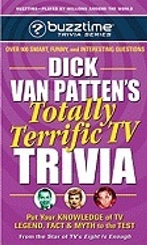 Dick Van Pattens Totally Terrific Tv Trivia : Put Your Knowledge of TV Legend, Fact & Myth to the Test