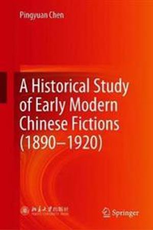 A Historical Study of Early Modern Chinese Fictions (1890-1920) | 1:a upplagan