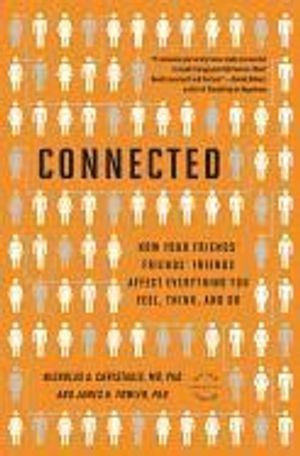 Connected: The Surprising Power of Our Social Networks and How They Shape Our Lives -- How Your Friends' Friends' Friends Affect