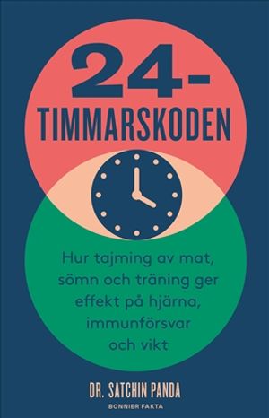 24-timmarskoden : Hur tajming av mat, sömn och träning ger effekter på hjärna, immunförsvar och vikt