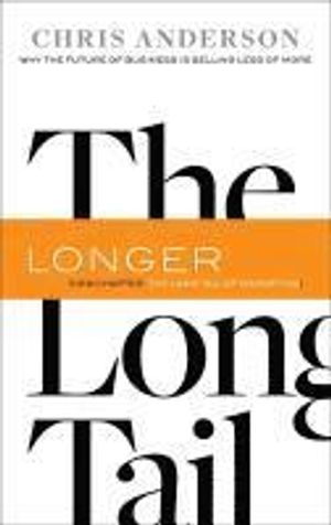 The Long Tail: Why the Future of Business Is Selling Less of More