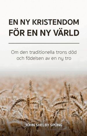 En ny kristendom för en ny värld : Om den traditionella trons död och födelsen av en ny tro