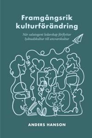 Framgångsrik kulturförändring : När salutogent ledarskap förflyttar lydnadskultur till ansvarskultur |  2:e upplagan