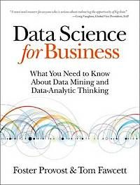 Data Science for Business: What You Need to Know About Data Mining and Data-Analytic Thinking