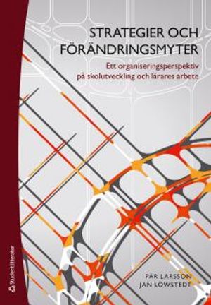 Strategier och förändringsmyter : ett organiseringsperspektiv på skolutveckling och lärares arbete |  2:e upplagan