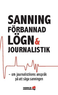 Sanning, förbannad lögn och journalistik : om journalistikens anspråk på att säga sanningen | 0:e upplagan