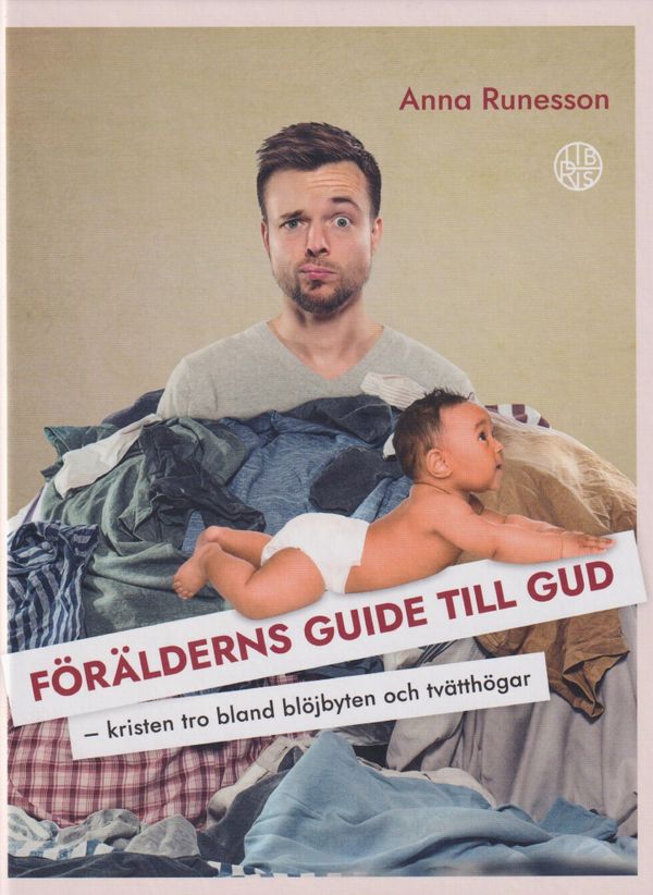 Förälderns guide till Gud - kristen tro mellan blöjbyten och tvätthögar | 0:e upplagan