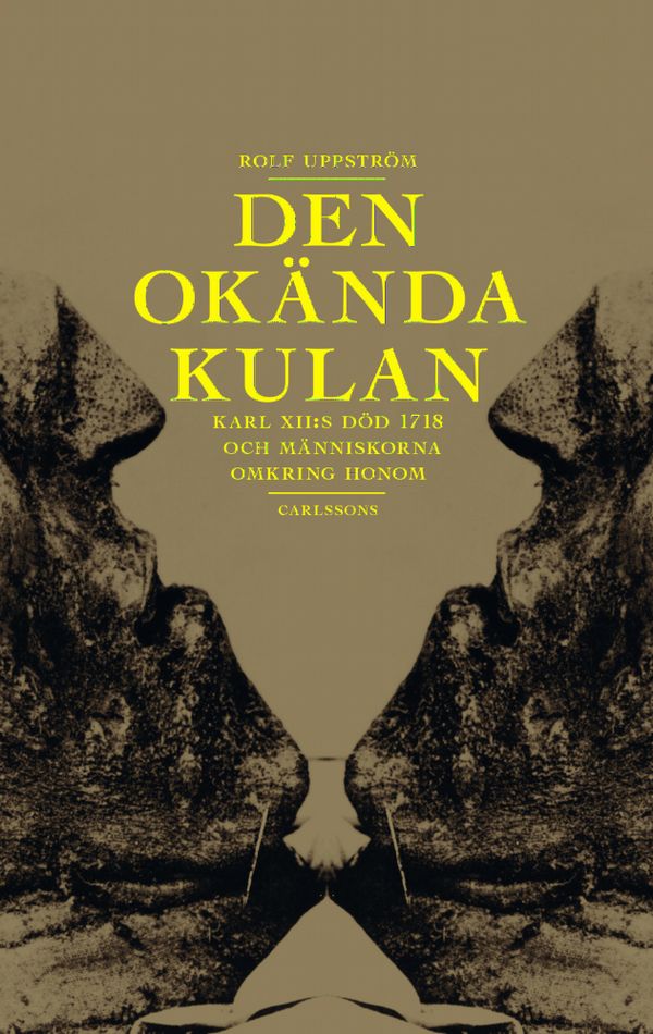 Den okända kulan : Karl XII:s död och människorna omkring honom | 1:a upplagan