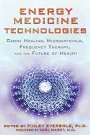 Energy Medicine Technologies : Ozone Healing, Microcrystals, Frequency Therapy, and the Future of Health