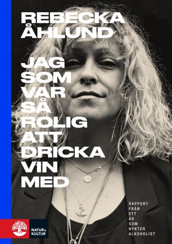 Jag som var så rolig att dricka vin med : Rapport från ett år som nykter al | 1:a upplagan