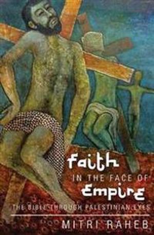 Faith in the face of empire - the bible through palestinian eyes