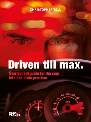 Driven till max : överlevnadsguide för dig som inte kan sluta prestera | 1:a upplagan