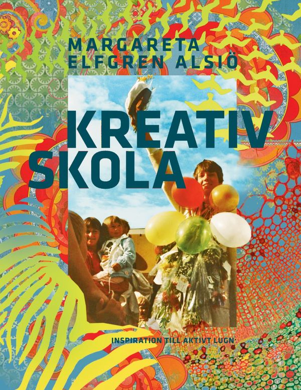 Kreativ skola : inspiration till aktivt lugn | 1:a upplagan