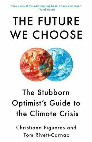 The Future We Choose : The Stubborn Optimist's Guide to the Climate Crisis