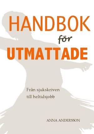 Handbok för utmattade : Från sjukskrivning till heltidsjobb | 1:a upplagan