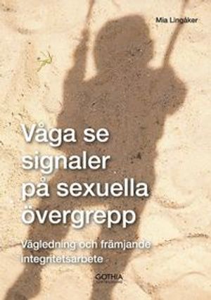 Våga se signaler på sexuella övergrepp : Vägledning och främjande integritetsarbete | 1:a upplagan