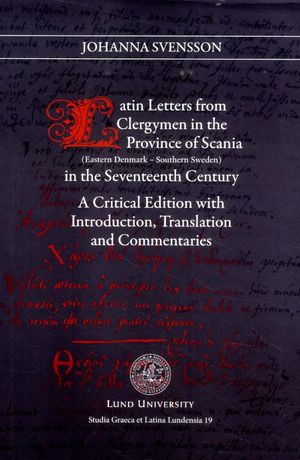 Latin letters from clergymen in the province of Scania in the Seventeeth century : (eastern Denmark - southern Sweden) : a criti