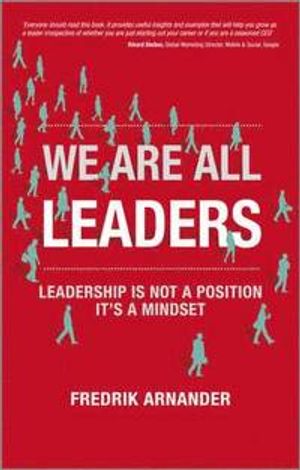 We Are All Leaders: Leadership is not a position, it's a mindset | 1:a upplagan