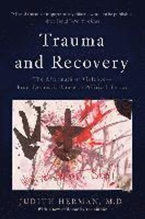 Trauma and Recovery: The Aftermath of Violence--From Domestic Abuse to Political Terror