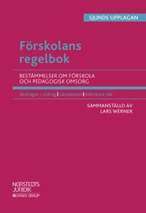 Förskolans regelbok   : Bestämmelser om förskola och pedagogisk omsorg | 7:e upplagan