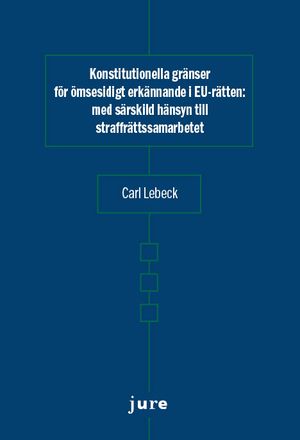 Konstitutionella gränser för ömsesidigt erkännande i EU-rätten – med särskild hänsyn till straffrättssamarbetet