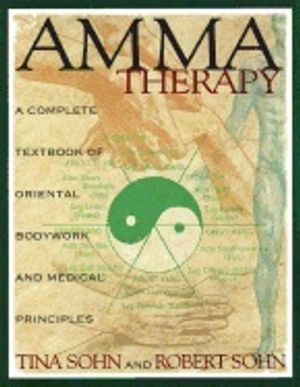 Amma Therapy Integrated Oriental Medicine : Integration of Oriental Medical Principles, Bodywork, Nutrition and Exercise