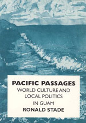 Pacific Passages : World Culture and Local Politics in Guam