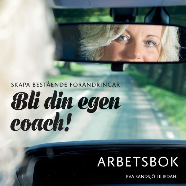 Skapa bestående förändringar : bli din egen coach! Arbetsbok | 1:a upplagan