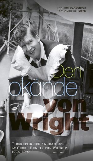 Den okände von Wright. Tidskritik och andra texter av Georg Henrik von Wright 1926–1997