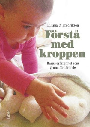 Förstå med kroppen - Barns erfarenhet som grund för allt lärande | 1:a upplagan