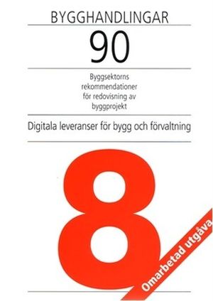 Bygghandlingar 90 : byggsektorns rekommendationer för redovisning av byggprojekt. D. 8, Digitala leveranser för bygg och förvalt