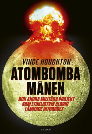 Atombomba månen - Och andra militära projekt som lyckligtvis aldrig ..