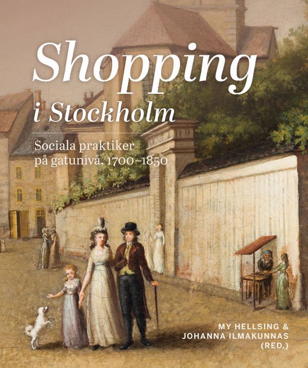 Shopping i Stockholm. Sociala praktiker på gatunivå, 1700-1850 | 1:a upplagan